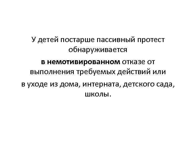 У детей постарше пассивный протест обнаруживается в немотивированном отказе от выполнения требуемых действий или