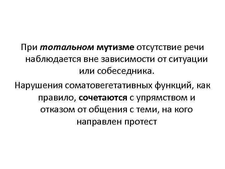 При тотальном мутизме отсутствие речи наблюдается вне зависимости от ситуации или собеседника. Нарушения соматовегетативных