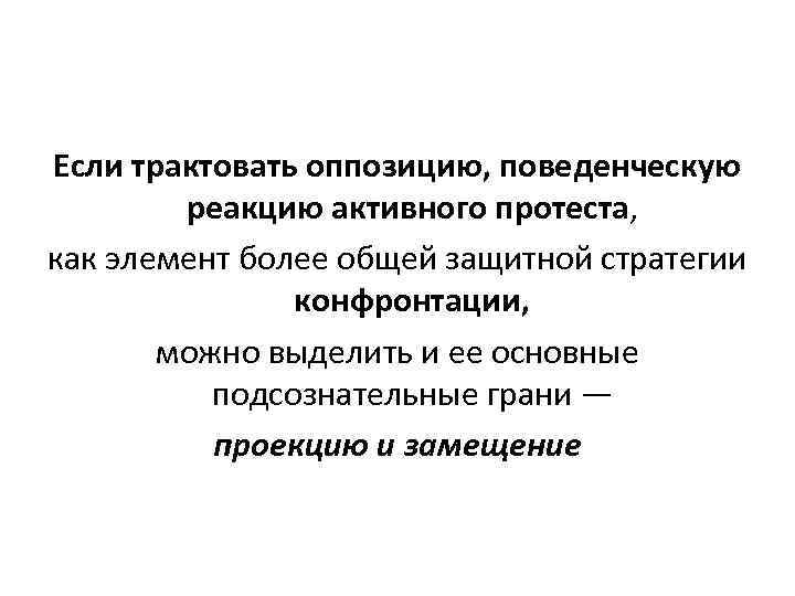 Если трактовать оппозицию, поведенческую реакцию активного протеста, как элемент более общей защитной стратегии конфронтации,