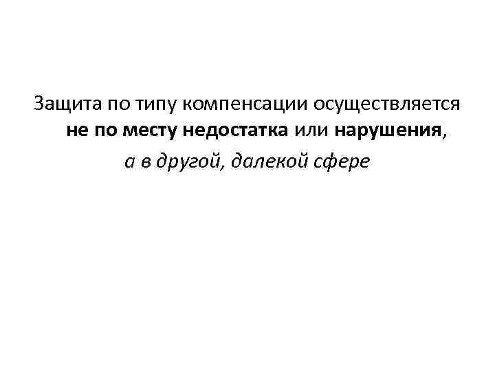 Защита по типу компенсации осуществляется не по месту недостатка или нарушения, а в другой,