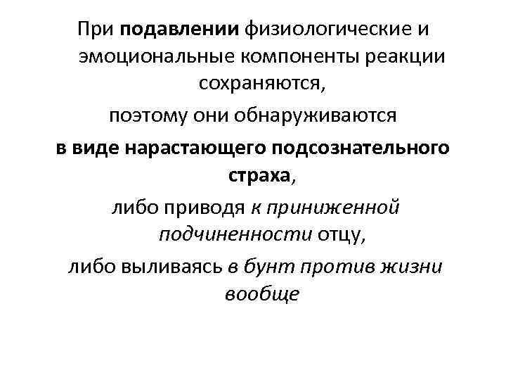 При подавлении физиологические и эмоциональные компоненты реакции сохраняются, поэтому они обнаруживаются в виде нарастающего
