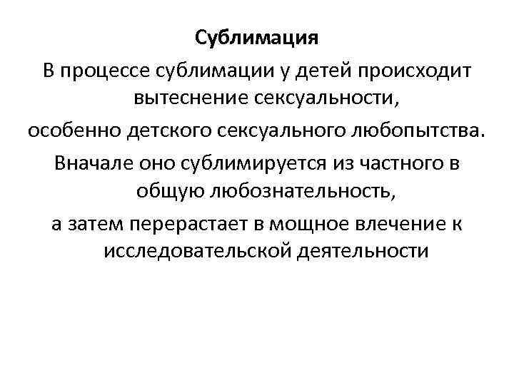 Сублимация В процессе сублимации у детей происходит вытеснение сексуальности, особенно детского сексуального любопытства. Вначале