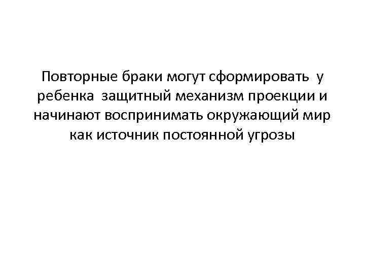 Повторные браки могут сформировать у ребенка защитный механизм проекции и начинают воспринимать окружающий мир