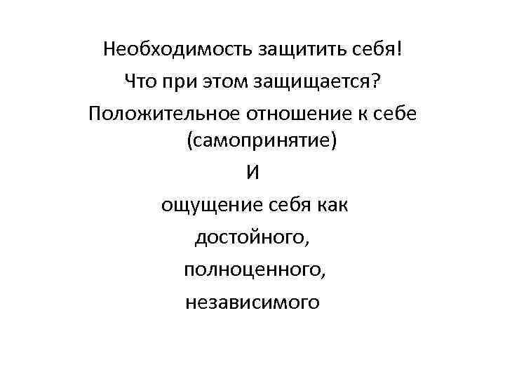 Необходимость защитить себя! Что при этом защищается? Положительное отношение к себе (самопринятие) И ощущение