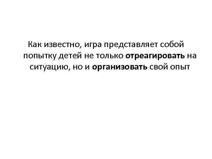 Как известно, игра представляет собой попытку детей не только отреагировать на ситуацию, но и