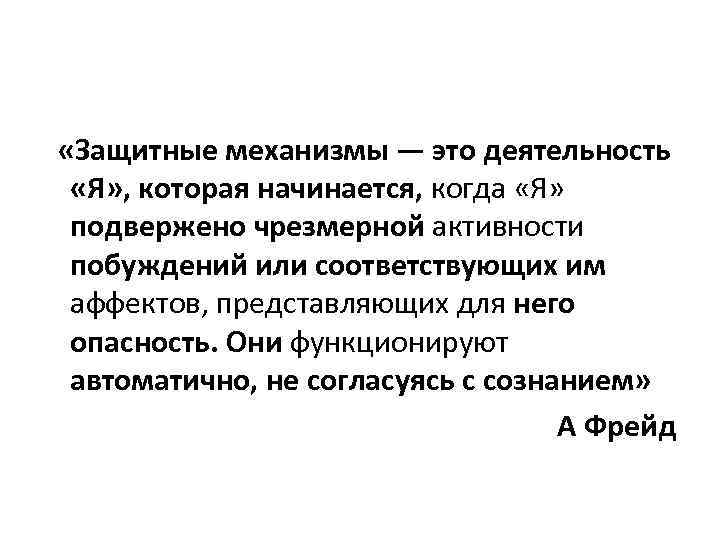  «Защитные механизмы — это деятельность «Я» , которая начинается, когда «Я» подвержено чрезмерной