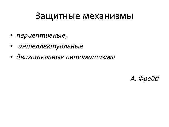 Защитные механизмы • перцептивные, • интеллектуальные • двигательные автоматизмы А. Фрейд 