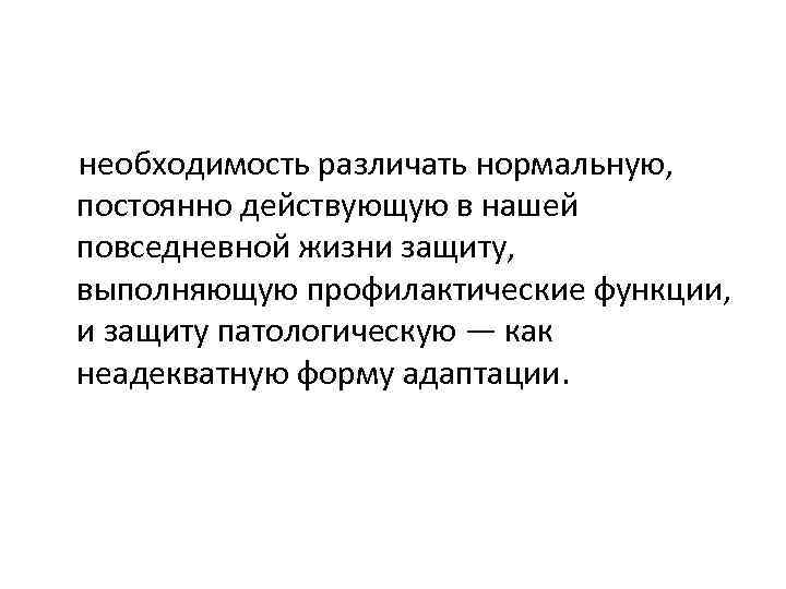  необходимость различать нормальную, постоянно действующую в нашей повседневной жизни защиту, выполняющую профилактические функции,