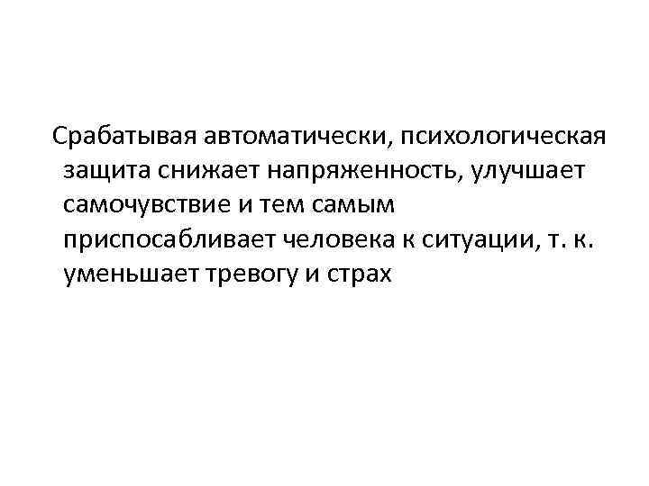  Срабатывая автоматически, психологическая защита снижает напряженность, улучшает самочувствие и тем самым приспосабливает человека