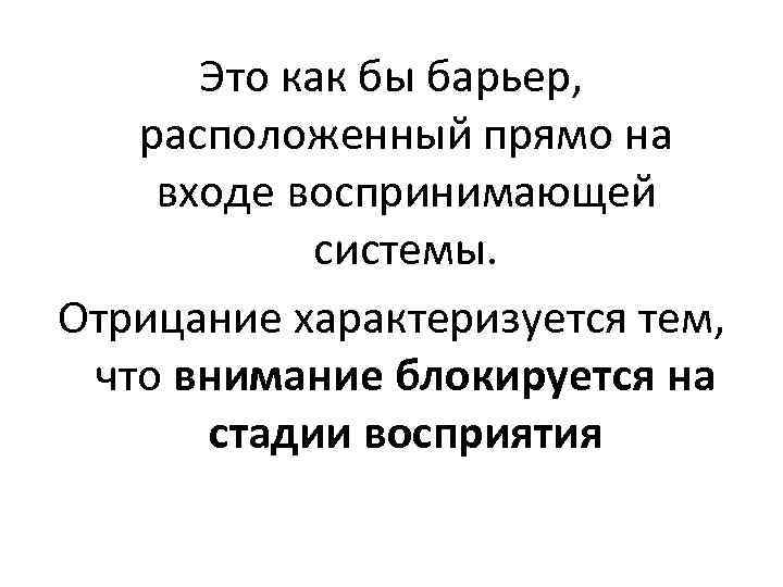 Это как бы барьер, расположенный прямо на входе воспринимающей системы. Отрицание характеризуется тем, что