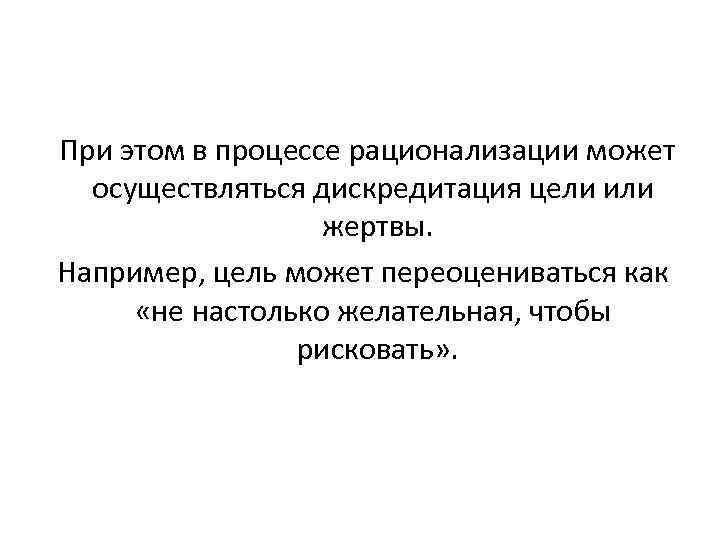  При этом в процессе рационализации может осуществляться дискредитация цели или жертвы. Например, цель