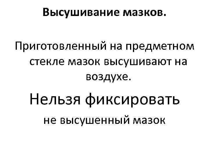 Высушивание мазков. Приготовленный на предметном стекле мазок высушивают на воздухе. Нельзя фиксировать не высушенный