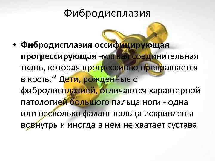 Фибродисплазия • Фибродисплазия оссифицирующая прогрессирующая -мягкая соединительная ткань, которая прогрессивно превращается в кость. ’’