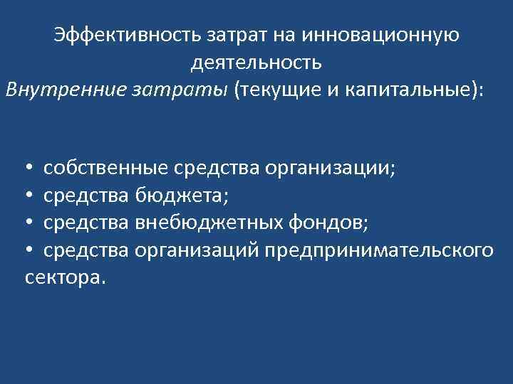 Эффективность затрат на инновационную деятельность Внутренние затраты (текущие и капитальные): • собственные средства организации;