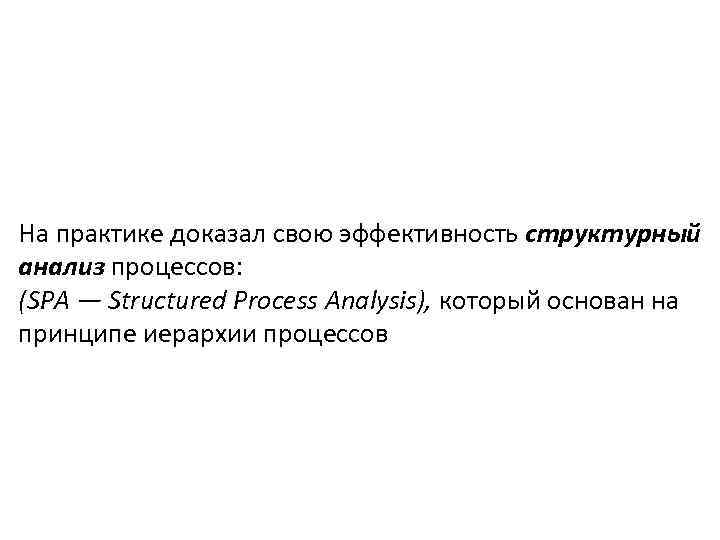 На практике доказал свою эффективность структурный анализ процессов: (SPA — Structured Process Analysis), который