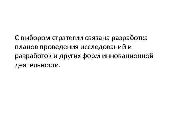 С выбором стратегии связана разработка планов проведения исследований и разработок и других форм инновационной