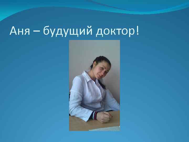 Аня – будущий доктор! 