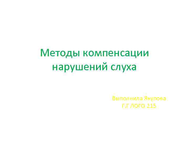 Методы компенсации нарушений слуха Выполнила Якупова Г. Г ЛОГО 215 