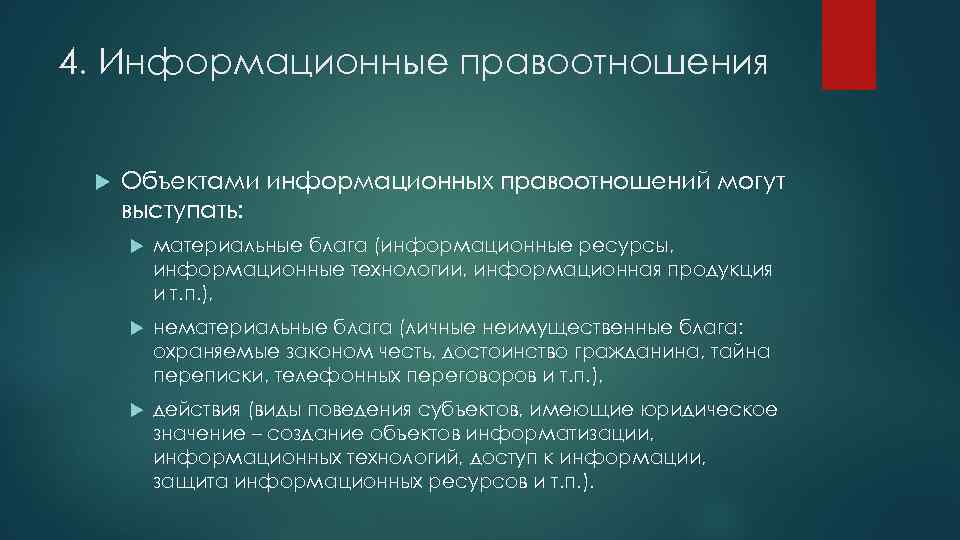 4. Информационные правоотношения Объектами информационных правоотношений могут выступать: материальные блага (информационные ресурсы, информационные технологии,