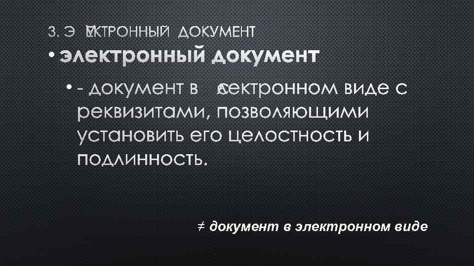 3. ЭЛЕКТРОННЫЙ ДОКУМЕНТ • ЭЛЕКТРОННЫЙ ДОКУМЕНТ • - ДОКУМЕНТ В ЭЛЕКТРОННОМ ВИДЕ С РЕКВИЗИТАМИ,