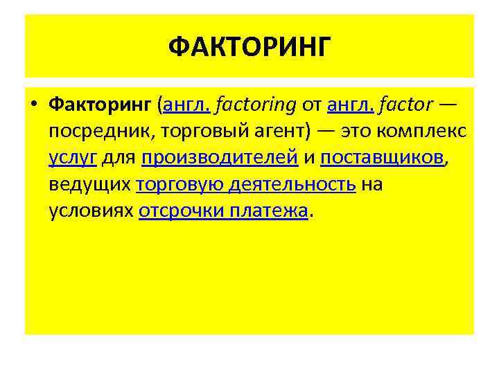 ФАКТОРИНГ • Факторинг (англ. factoring от англ. factor — посредник, торговый агент) — это