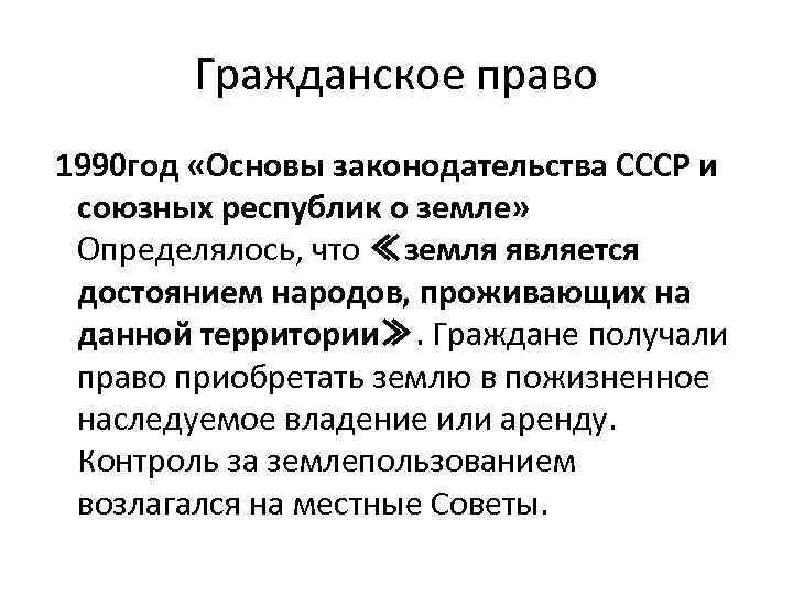 Гражданское право 1990 год «Основы законодательства СССР и союзных республик о земле» Определялось, что