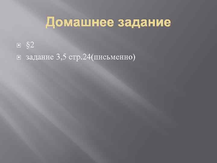 Домашнее задание § 2 задание 3, 5 стр. 24(письменно) 