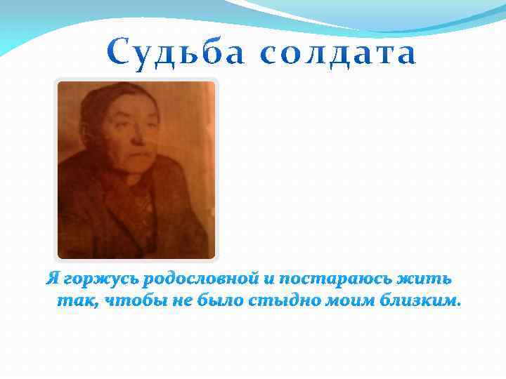 Я горжусь родословной и постараюсь жить так, чтобы не было стыдно моим близким. 