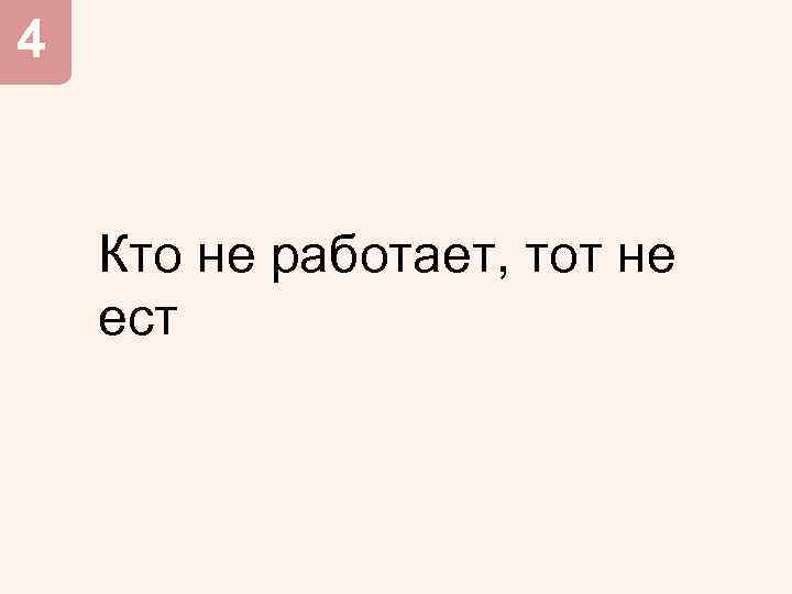 4 Кто не работает, тот не ест 