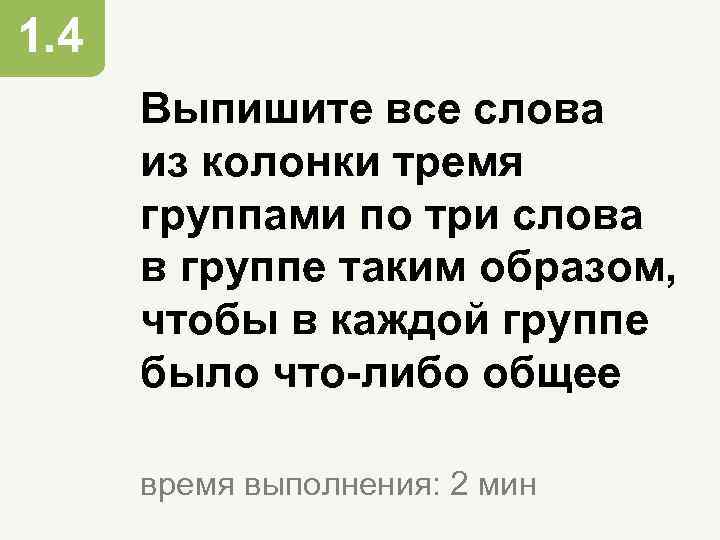 1. 4 Выпишите все слова из колонки тремя группами по три слова в группе