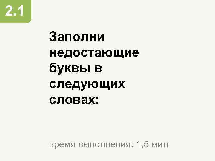 2. 1 Заполни недостающие буквы в следующих словах: время выполнения: 1, 5 мин 