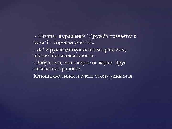  - Слышал выражение “Дружба познается в беде”? – спросил учитель. - Да! Я