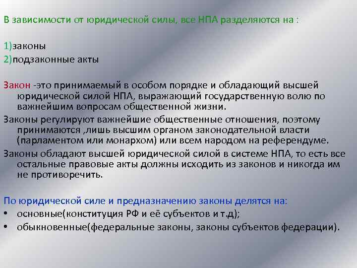 В зависимости от юридической силы, все НПА разделяются на : 1)законы 2)подзаконные акты Закон