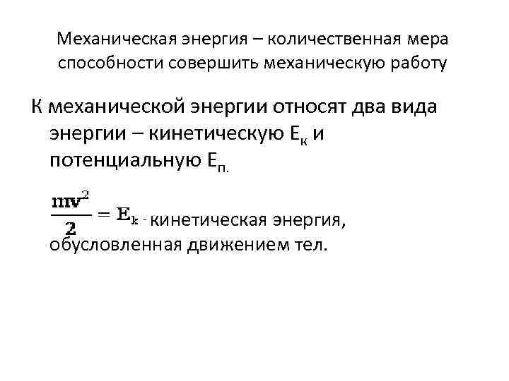 Механическая энергия – количественная мера способности совершить механическую работу К механической энергии относят два