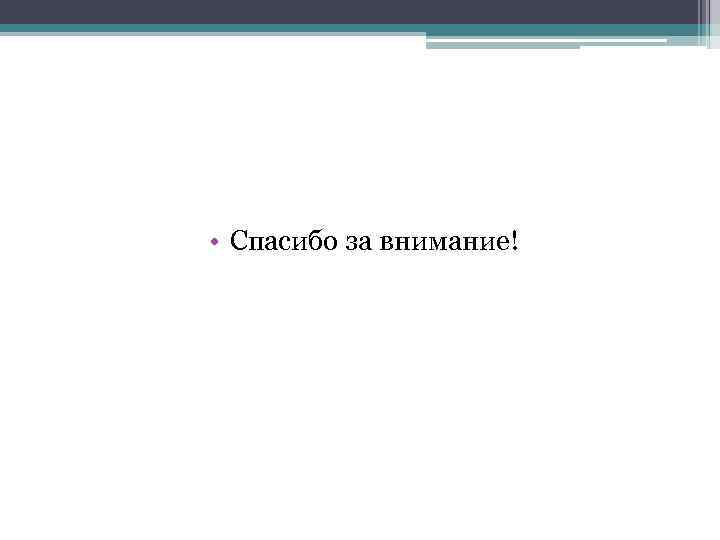  • Спасибо за внимание! 