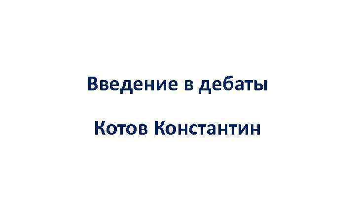 Введение в дебаты Котов Константин 