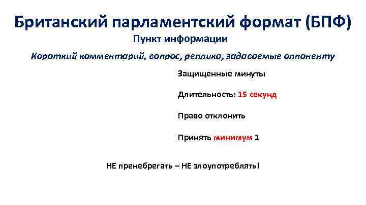 Британский парламентский формат (БПФ) Пункт информации Короткий комментарий, вопрос, реплика, задаваемые оппоненту Защищенные минуты