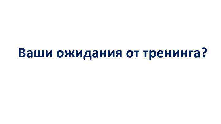 Ваши ожидания от тренинга? 