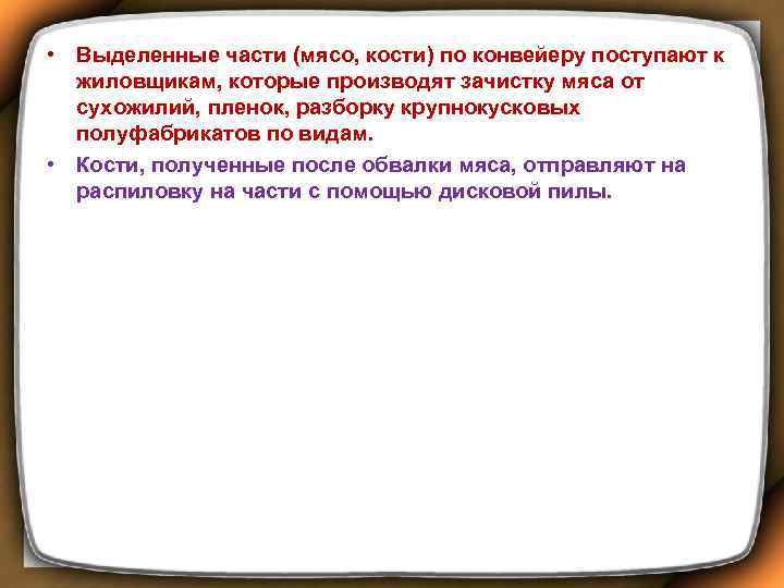  • Выделенные части (мясо, кости) по конвейеру поступают к жиловщикам, которые производят зачистку