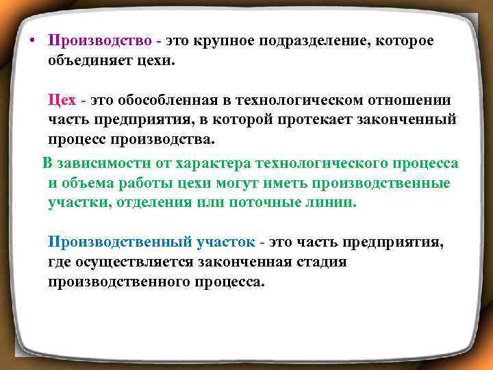  • Производство - это крупное подразделение, которое объединяет цехи. Цех - это обособленная