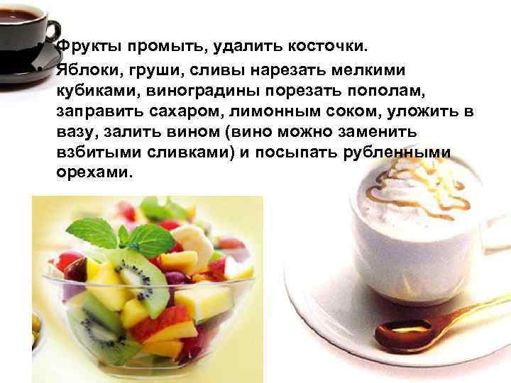  • Фрукты промыть, удалить косточки. • Яблоки, груши, сливы нарезать мелкими кубиками, виноградины