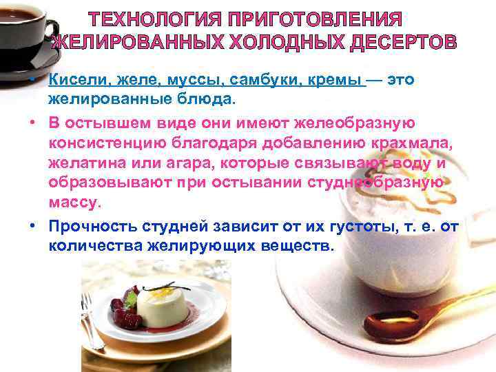  ТЕХНОЛОГИЯ ПРИГОТОВЛЕНИЯ ЖЕЛИРОВАННЫХ ХОЛОДНЫХ ДЕСЕРТОВ • Кисели, желе, муссы, самбуки, кремы — это