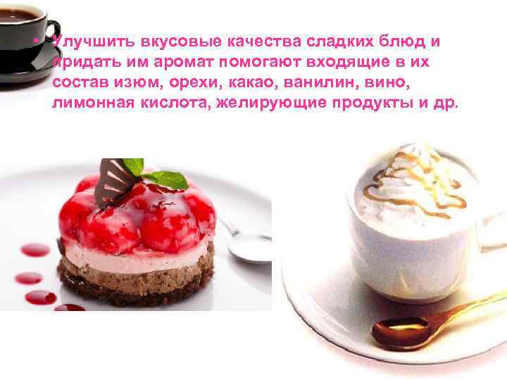 • Улучшить вкусовые качества сладких блюд и придать им аромат помогают входящие в