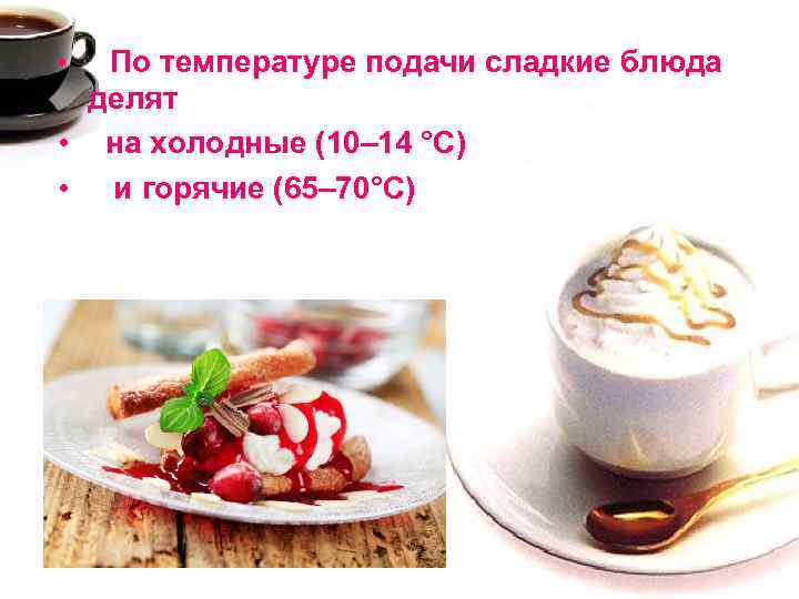  • По температуре подачи сладкие блюда делят • на холодные (10– 14 °C)