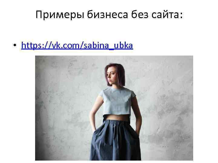 Примеры бизнеса без сайта: • https: //vk. com/sabina_ubka 