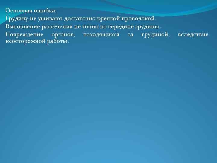 Основная ошибка: Грудину не ушивают достаточно крепкой проволокой. Выполнение рассечения не точно по середине