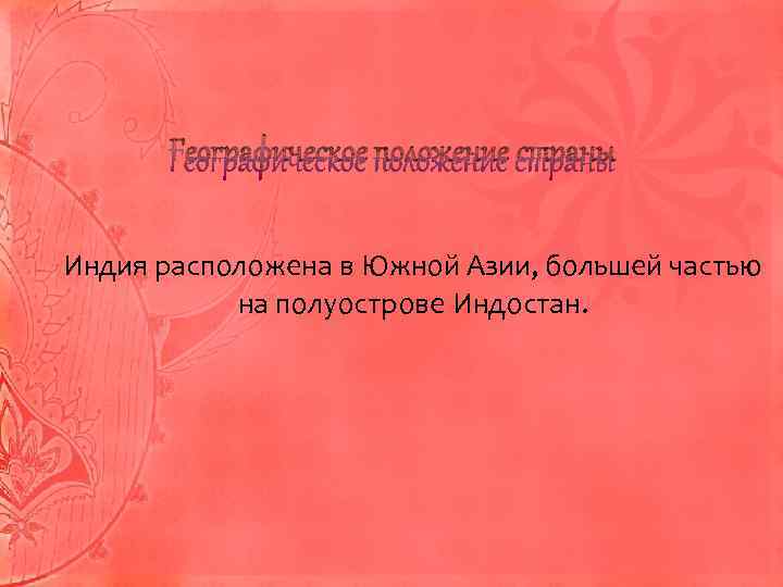 Географическое положение страны Индия расположена в Южной Азии, большей частью на полуострове Индостан. 