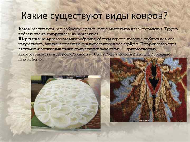 Какие существуют виды ковров? Ковры различаются разнообразием цветов, форм, материалов для изготовления. Трудно выбрать