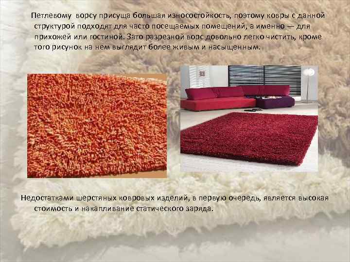  Петлевому ворсу присуща большая износостойкость, поэтому ковры с данной структурой подходят для часто
