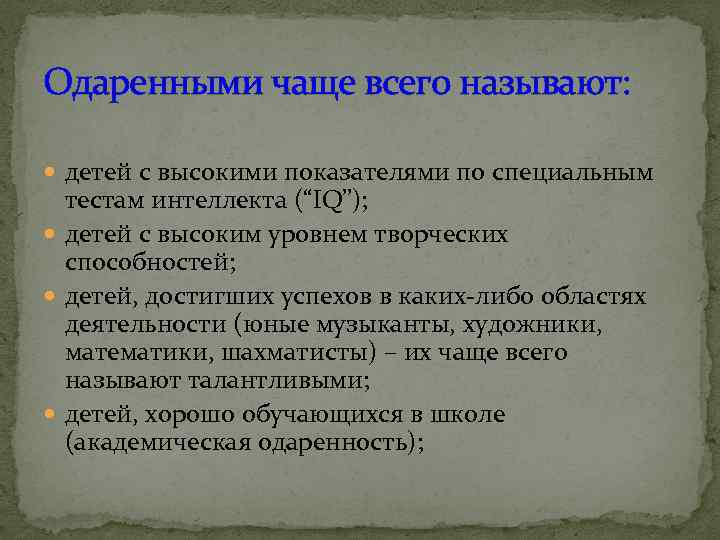 Одаренными чаще всего называют: детей с высокими показателями по специальным тестам интеллекта (“IQ”); детей